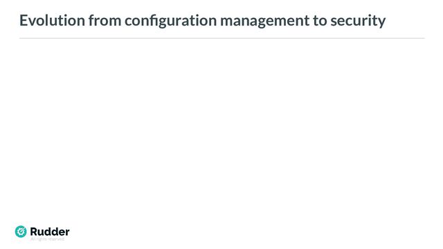 All rights reserved
Evolution from conﬁguration management to security

