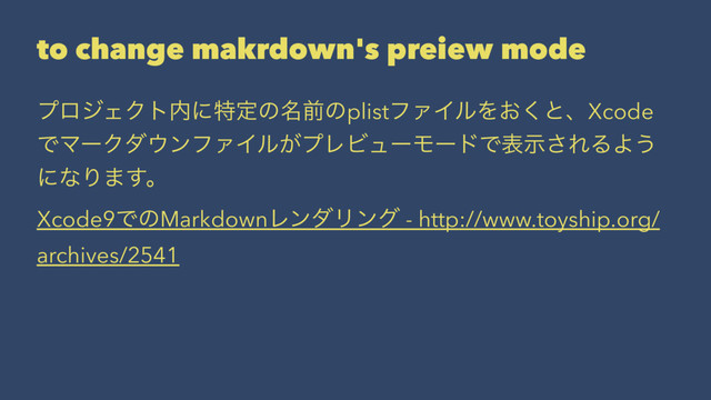 to change makrdown's preiew mode
ϓϩδΣΫτ಺ʹಛఆͷ໊લͷplistϑΝΠϧΛ͓͘ͱɺXcode
ͰϚʔΫμ΢ϯϑΝΠϧ͕ϓϨϏϡʔϞʔυͰදࣔ͞ΕΔΑ͏
ʹͳΓ·͢ɻ
Xcode9ͰͷMarkdownϨϯμϦϯά - http://www.toyship.org/
archives/2541

