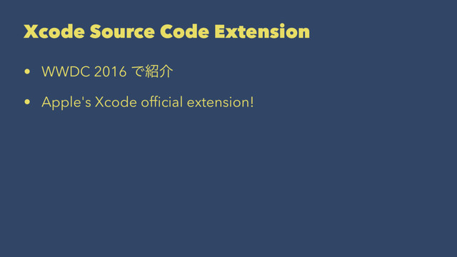 Xcode Source Code Extension
• WWDC 2016 Ͱ঺հ
• Apple's Xcode ofﬁcial extension!
