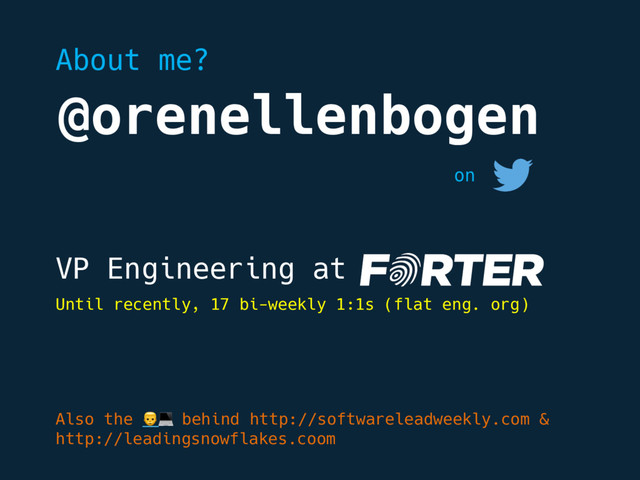 @orenellenbogen
VP Engineering at
on
Also the   behind http://softwareleadweekly.com &
http://leadingsnowflakes.coom
About me?
Until recently, 17 bi-weekly 1:1s (flat eng. org)
