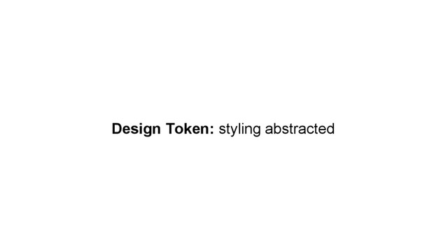 Design Token: styling abstracted
