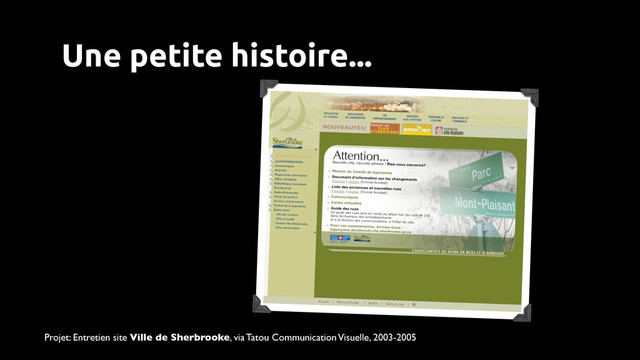 Une petite histoire...
Projet: Entretien site Ville de Sherbrooke, via Tatou Communication Visuelle, 2003-2005
