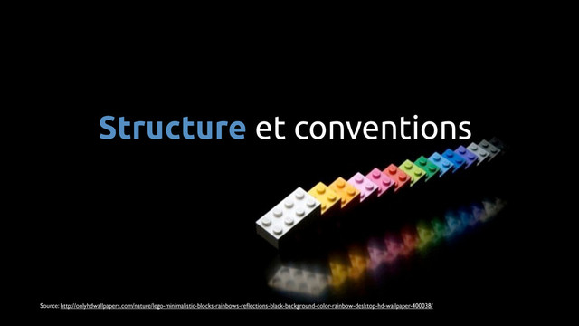 Structure et conventions
Source: http://onlyhdwallpapers.com/nature/lego-minimalistic-blocks-rainbows-reﬂections-black-background-color-rainbow-desktop-hd-wallpaper-400038/
