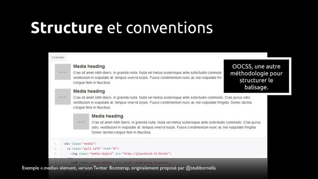 Exemple «.media» element, version Twitter Bootstrap, originalement proposé par @stubbornella
Structure et conventions
OOCSS, une autre
méthodologie pour
structurer le
balisage.
