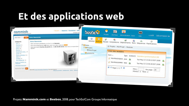 Et des applications web
Projets: Namminik.com et Beebox, 2008, pour TechSolCom Groupe Informatique
