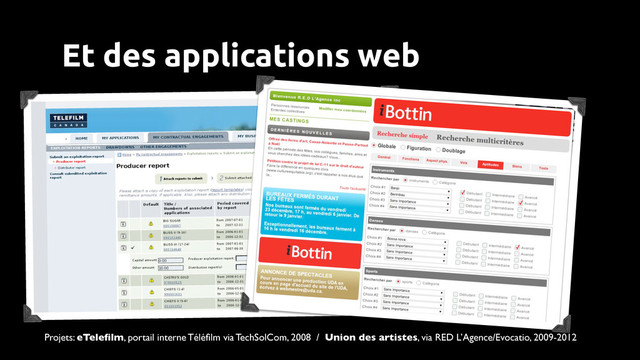 Et des applications web
Projets: eTeleﬁlm, portail interne Téléﬁlm via TechSolCom, 2008 / Union des artistes, via RED L’Agence/Evocatio, 2009-2012
