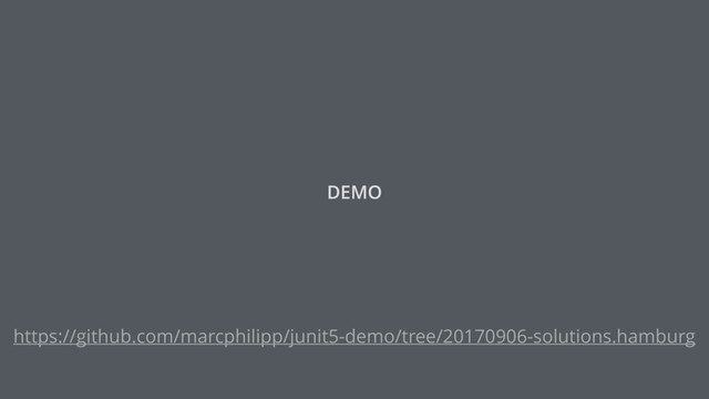 DEMO
https://github.com/marcphilipp/junit5-demo/tree/20170906-solutions.hamburg
