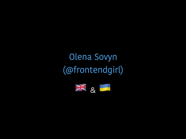 Olena Sovyn
(@frontendgirl)
!
&
"

