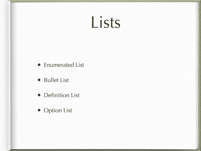 Lists
• Enumerated List
• Bullet List
• Deﬁnition List
• Option List
