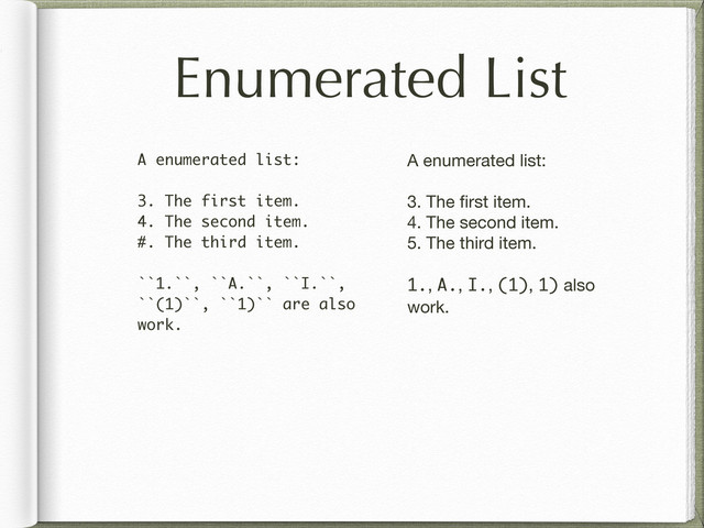 Enumerated List
A enumerated list:
3. The first item.
4. The second item.
#. The third item.
``1.``, ``A.``, ``I.``,
``(1)``, ``1)`` are also
work.
A enumerated list:
3. The ﬁrst item.
4. The second item.
5. The third item.
1., A., I., (1), 1) also
work.
