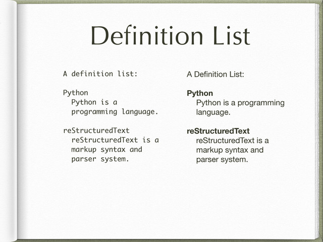 Deﬁnition List
A definition list:
Python
Python is a
programming language.
reStructuredText
reStructuredText is a
markup syntax and
parser system.
A Deﬁnition List:
Python
Python is a programming
language.
reStructuredText
reStructuredText is a
markup syntax and
parser system.
