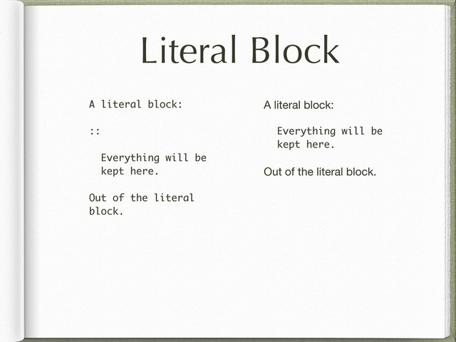 Literal Block
A literal block:
::
Everything will be
kept here.
Out of the literal
block.
A literal block:
Everything will be
kept here.
Out of the literal block.
