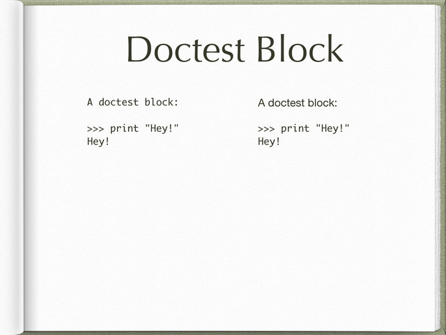 Doctest Block
A doctest block:
>>> print "Hey!"
Hey!
A doctest block:
>>> print "Hey!"
Hey!
