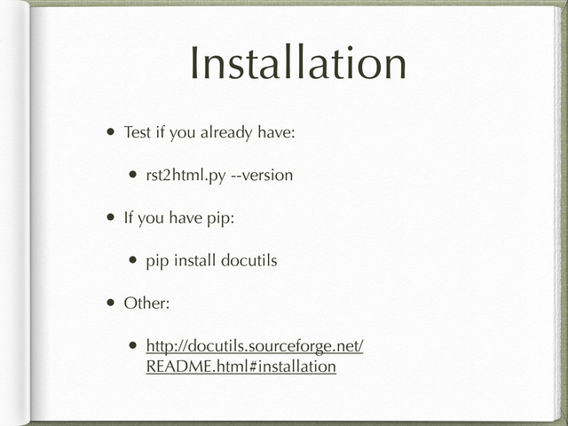 Installation
• Test if you already have:
• rst2html.py --version
• If you have pip:
• pip install docutils
• Other:
• http://docutils.sourceforge.net/
README.html#installation
