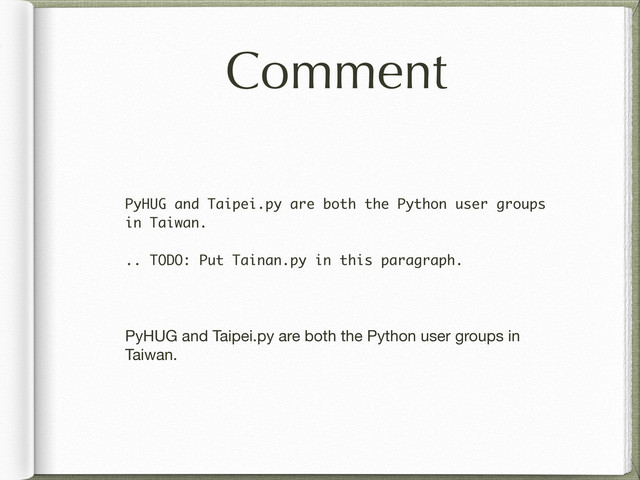 Comment
PyHUG and Taipei.py are both the Python user groups
in Taiwan.
.. TODO: Put Tainan.py in this paragraph.
PyHUG and Taipei.py are both the Python user groups in
Taiwan.
