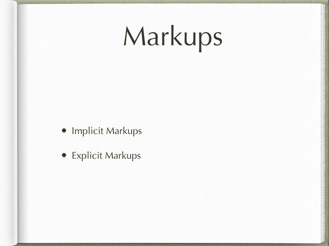 Markups
• Implicit Markups
• Explicit Markups
