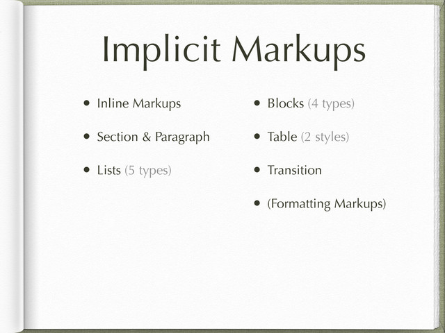 Implicit Markups
• Inline Markups
• Section & Paragraph
• Lists (5 types)
• Blocks (4 types)
• Table (2 styles)
• Transition
• (Formatting Markups)
