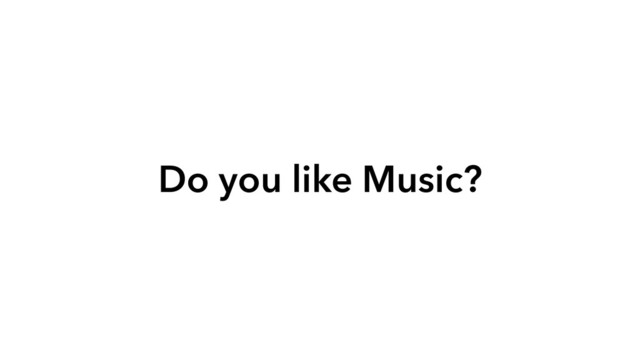 Do you like Music?
