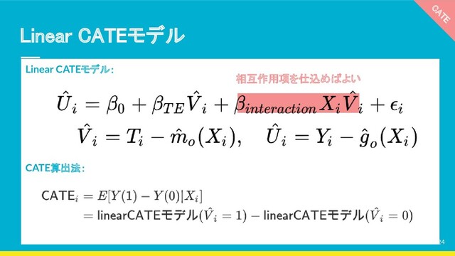 Linear CATEモデル 
Linear CATEモデル：
CATE算出法：
CATE 
相互作用項を仕込めばよい
24

