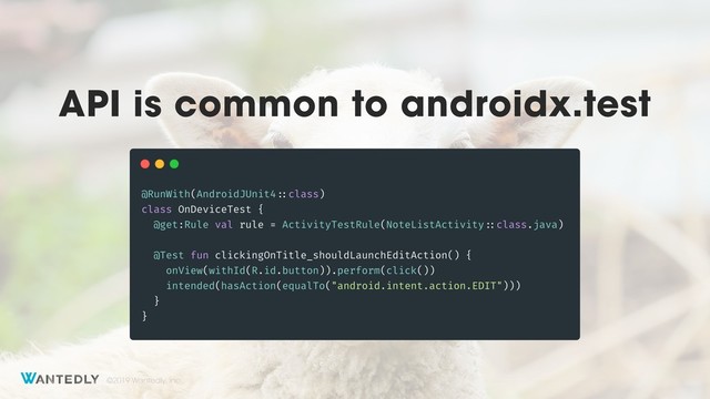 ©2019 Wantedly, Inc.
API is common to androidx.test
