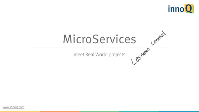 MicroServices
meet Real World projects
www.innoQ.com
