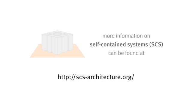 http://scs-architecture.org/
more information on
self-contained systems (SCS)
can be found at
