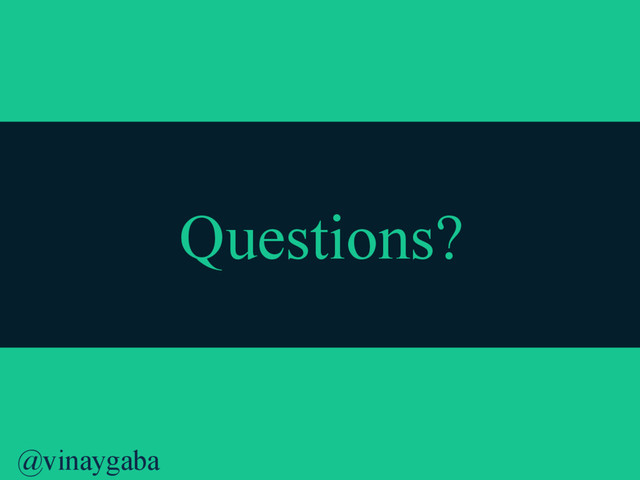 @vinaygaba
Questions?
