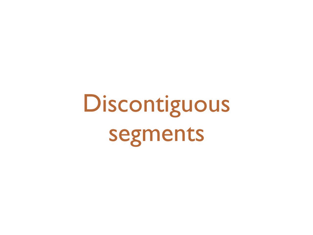 Discontiguous
segments
