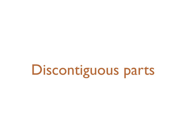 Discontiguous parts
