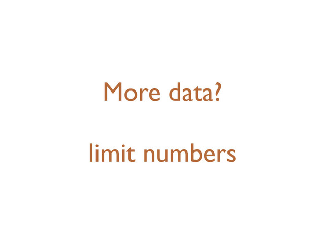 More data?
limit numbers

