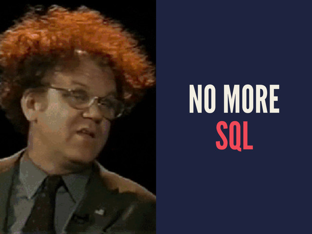 NO MORE
SQL
