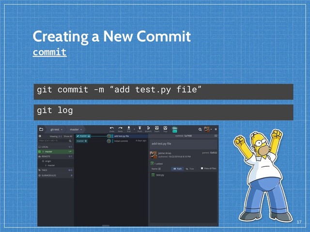 Creating a New Commit
commit
17
git commit -m “add test.py file”
git log
