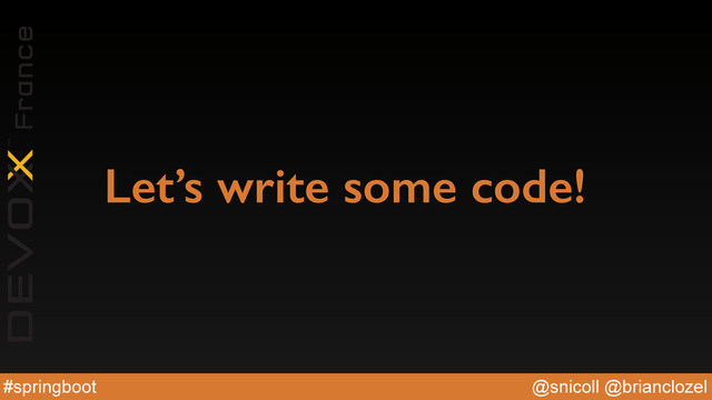 @snicoll @brianclozel
#springboot
Let’s write some code!
