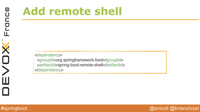 @snicoll @brianclozel
#springboot
Add remote shell

org.springframework.boot
spring-boot-remote-shell

