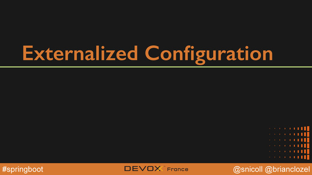 @YourTwitterHandle
@YourTwitterHandle
@snicoll @brianclozel
#springboot
Externalized Conﬁguration

