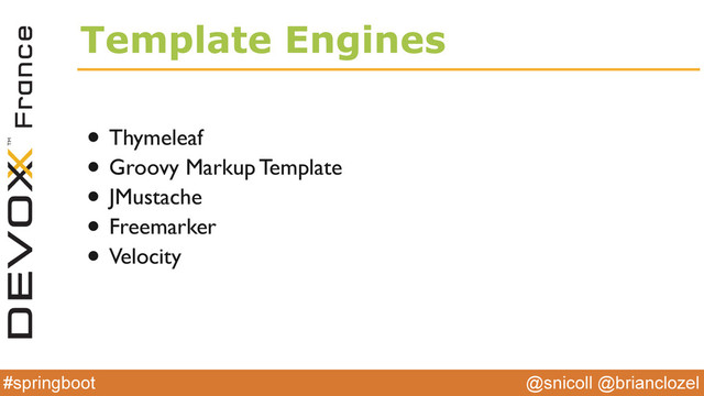 @snicoll @brianclozel
#springboot
Template Engines
• Thymeleaf
• Groovy Markup Template
• JMustache
• Freemarker
• Velocity

