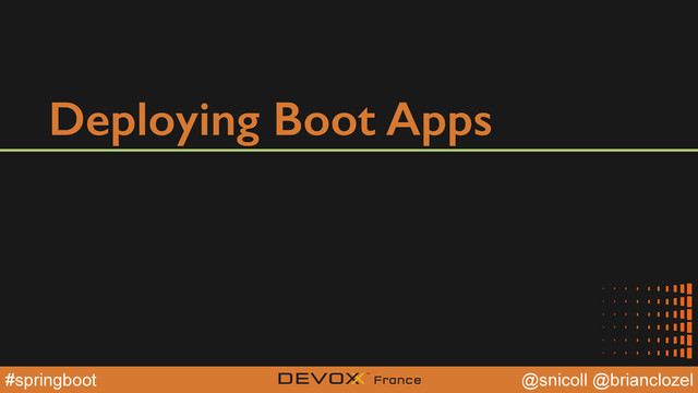 @YourTwitterHandle
@YourTwitterHandle
@snicoll @brianclozel
#springboot
Deploying Boot Apps
