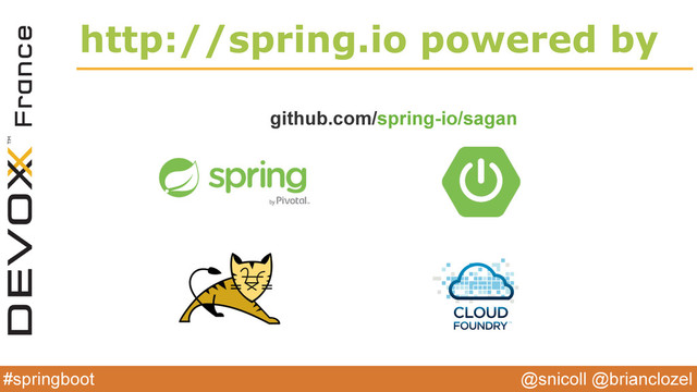 @snicoll @brianclozel
#springboot
http://spring.io powered by
github.com/spring-io/sagan
