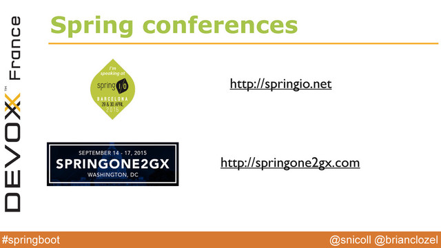 @snicoll @brianclozel
#springboot
Spring conferences
http://springio.net
http://springone2gx.com
