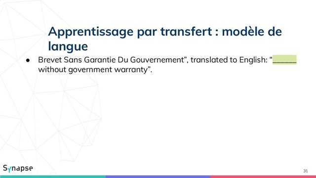 31
Apprentissage par transfert : modèle de
langue
● Brevet Sans Garantie Du Gouvernement”, translated to English: “______
without government warranty”.

