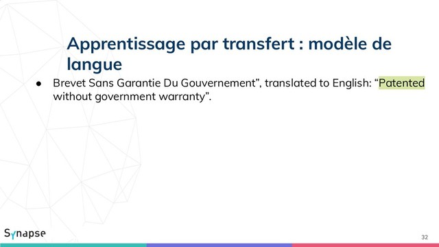 32
Apprentissage par transfert : modèle de
langue
● Brevet Sans Garantie Du Gouvernement”, translated to English: “Patented
without government warranty”.
