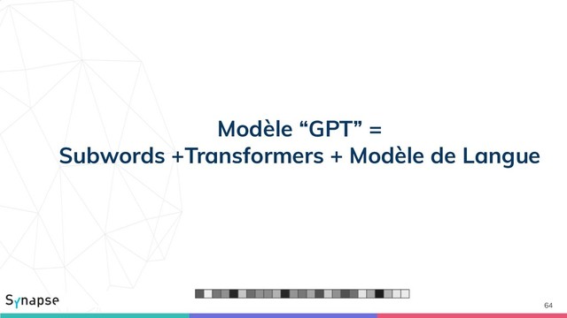 64
Modèle “GPT” =
Subwords +Transformers + Modèle de Langue
