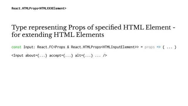 React.HTMLProps
Type representing Props of speciﬁed HTML Element -
for extending HTML Elements
const Input: React.FC> = props => { ... }

