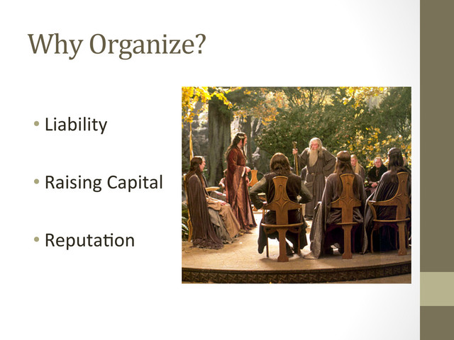 Why	  Organize?	  
• Liability	  
	  
• Raising	  Capital	  
	  
• Reputa=on	  
