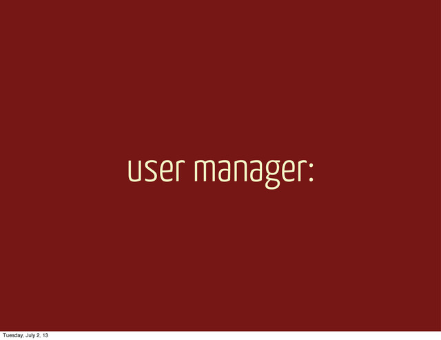 user manager:
Tuesday, July 2, 13

