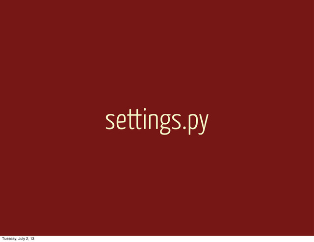 settings.py
Tuesday, July 2, 13

