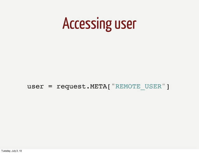 Accessing user
user = request.META["REMOTE_USER"]
Tuesday, July 2, 13
