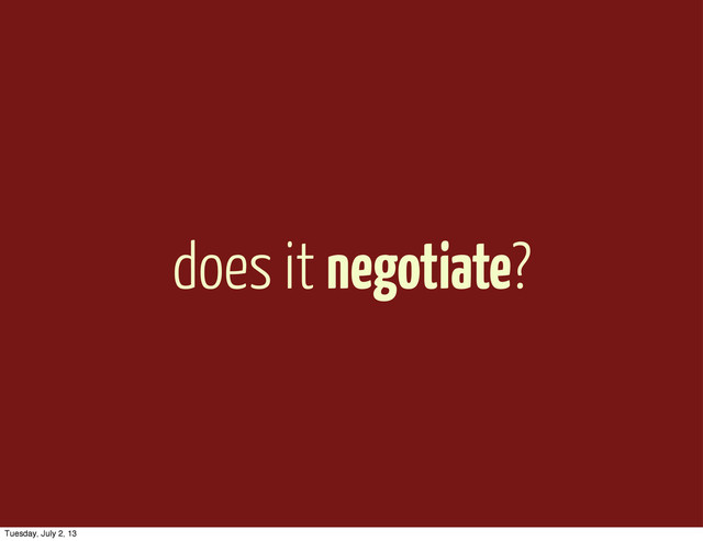 does it negotiate?
Tuesday, July 2, 13
