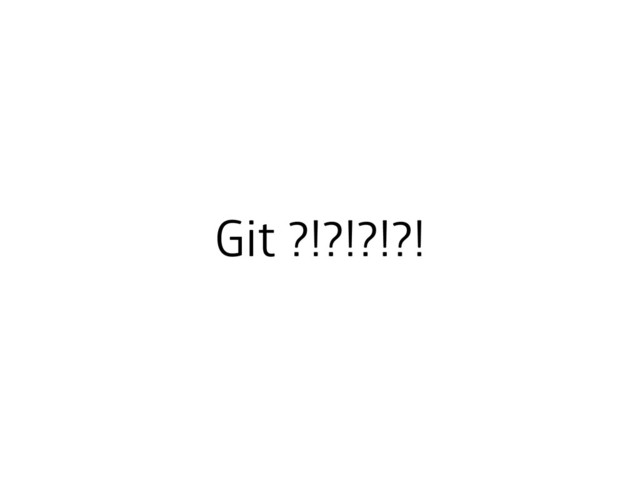 Git ?!?!?!?!
