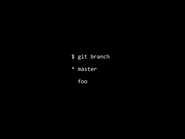 $	  git	  branch	  
*	  master	  
	  	  foo
